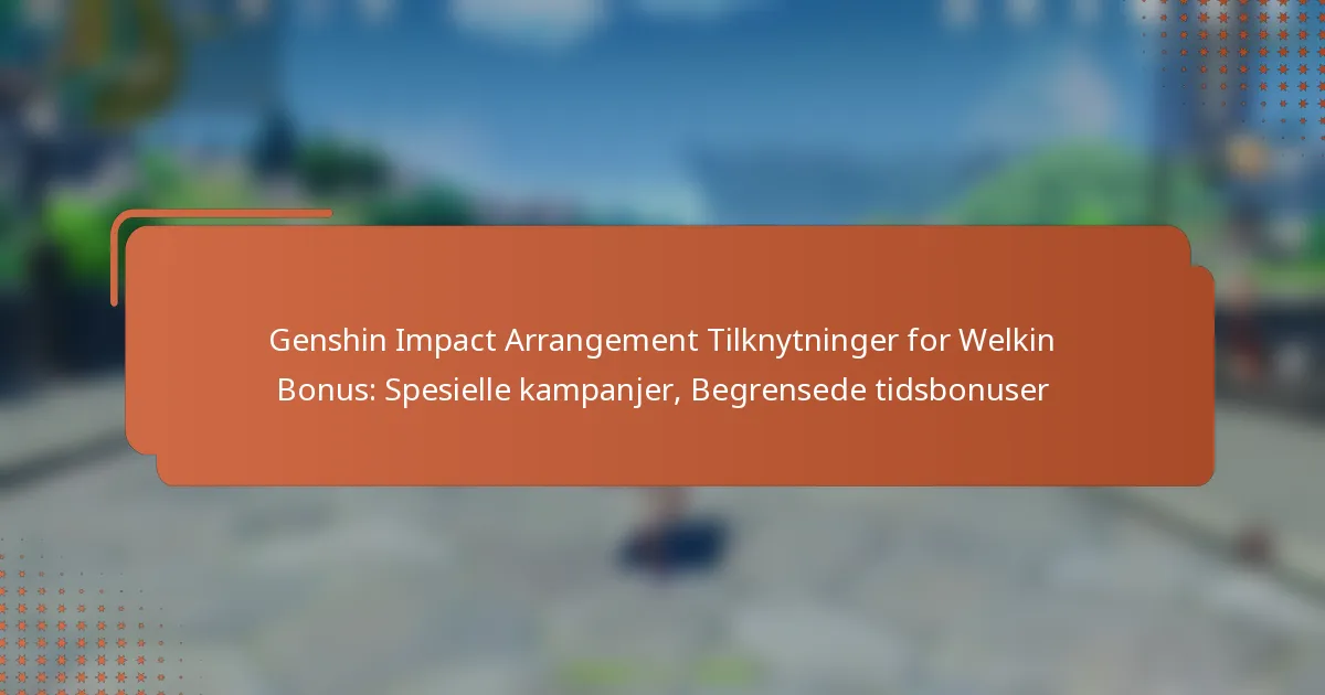 Genshin Impact Arrangement Tilknytninger for Welkin Bonus: Spesielle kampanjer, Begrensede tidsbonuser