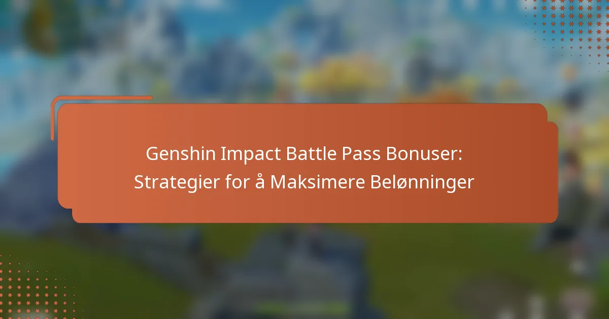 Genshin Impact Battle Pass Bonuser: Strategier for å Maksimere Belønninger