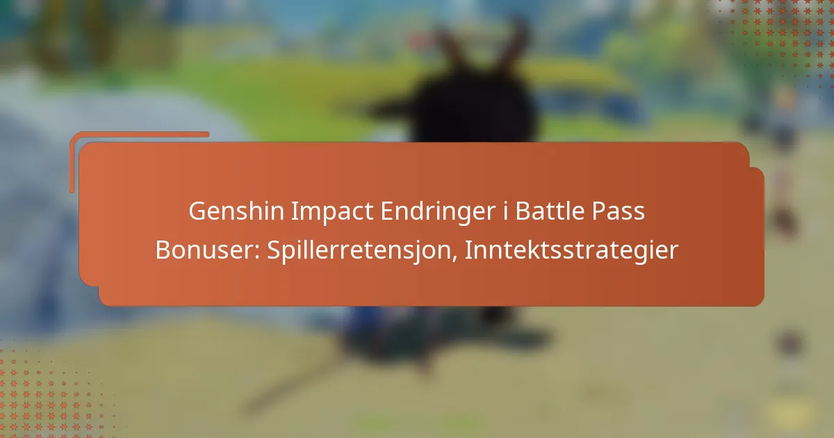 Genshin Impact Endringer i Battle Pass Bonuser: Spillerretensjon, Inntektsstrategier