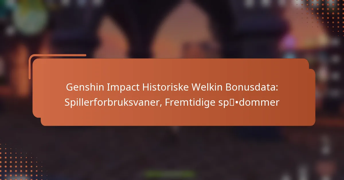 Genshin Impact Historiske Welkin Bonusdata: Spillerforbruksvaner, Fremtidige spådommer