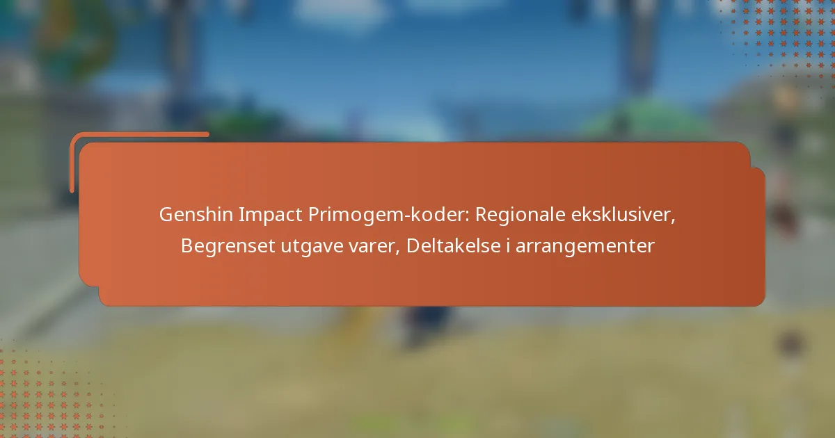 Genshin Impact Primogem-koder: Regionale eksklusiver, Begrenset utgave varer, Deltakelse i arrangementer