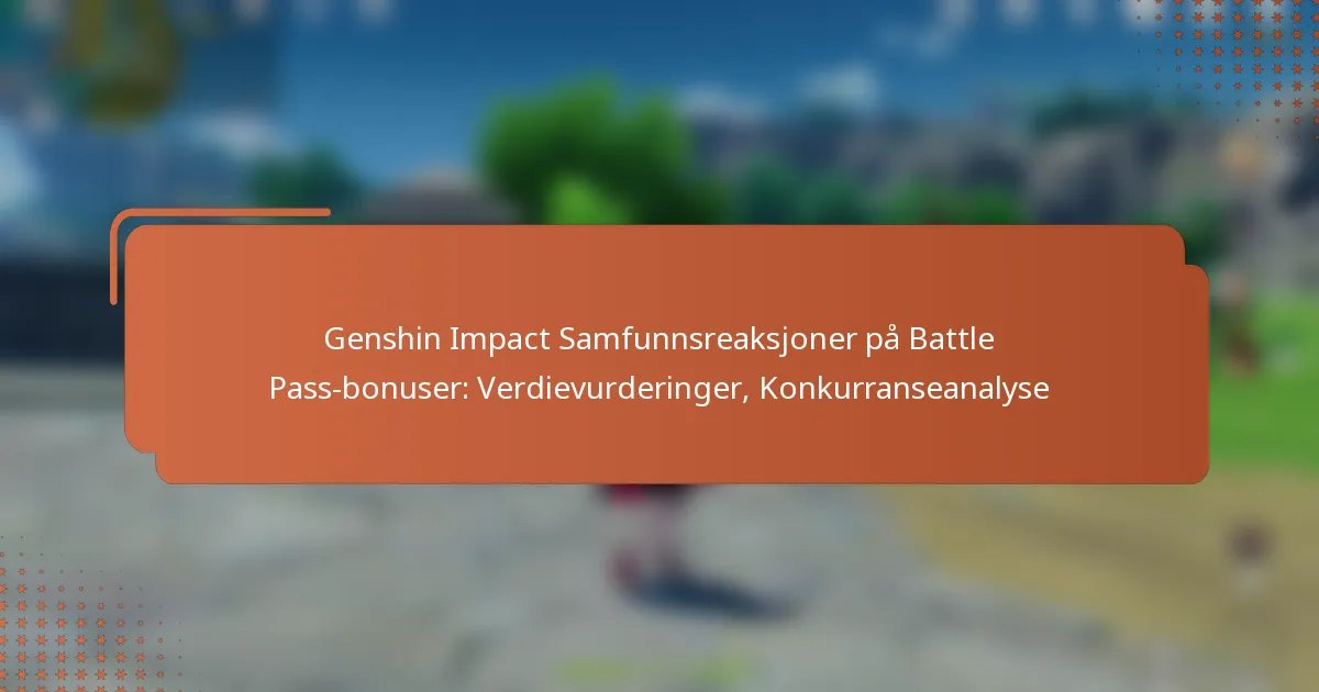 Genshin Impact Samfunnsreaksjoner på Battle Pass-bonuser: Verdievurderinger, Konkurranseanalyse