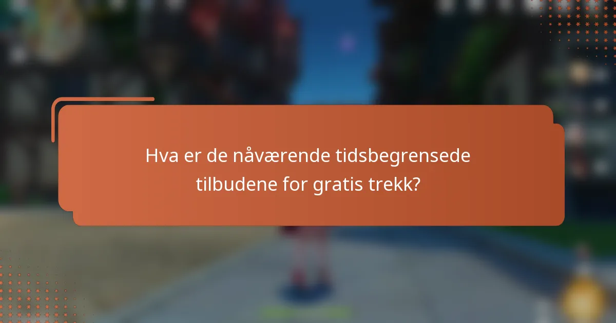 Hva er de nåværende tidsbegrensede tilbudene for gratis trekk?