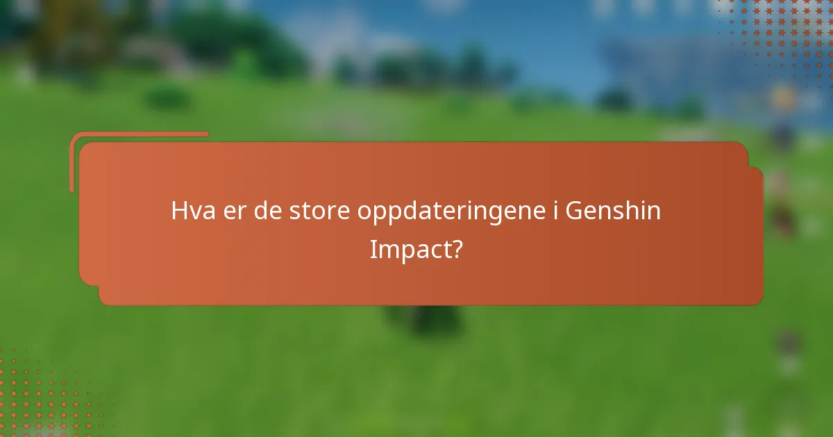 Hva er de store oppdateringene i Genshin Impact?