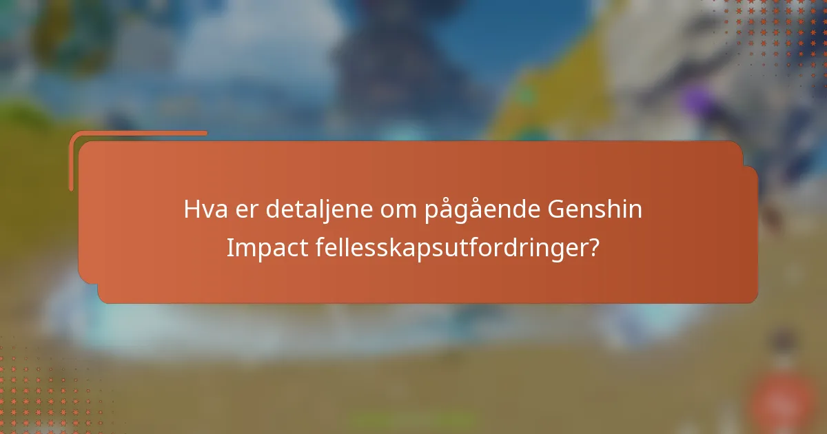 Hva er detaljene om pågående Genshin Impact fellesskapsutfordringer?