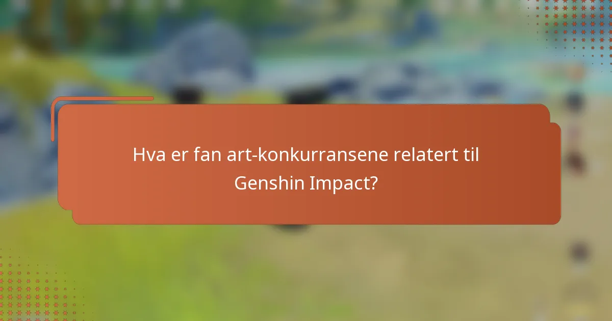 Hva er fan art-konkurransene relatert til Genshin Impact?