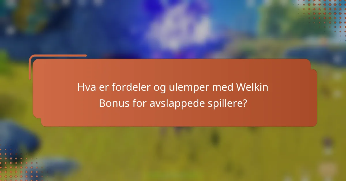 Hva er fordeler og ulemper med Welkin Bonus for avslappede spillere?
