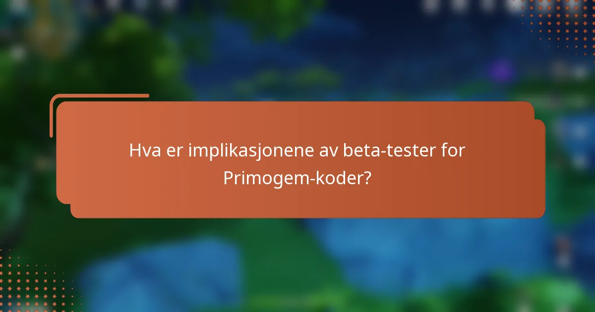 Hva er implikasjonene av beta-tester for Primogem-koder?