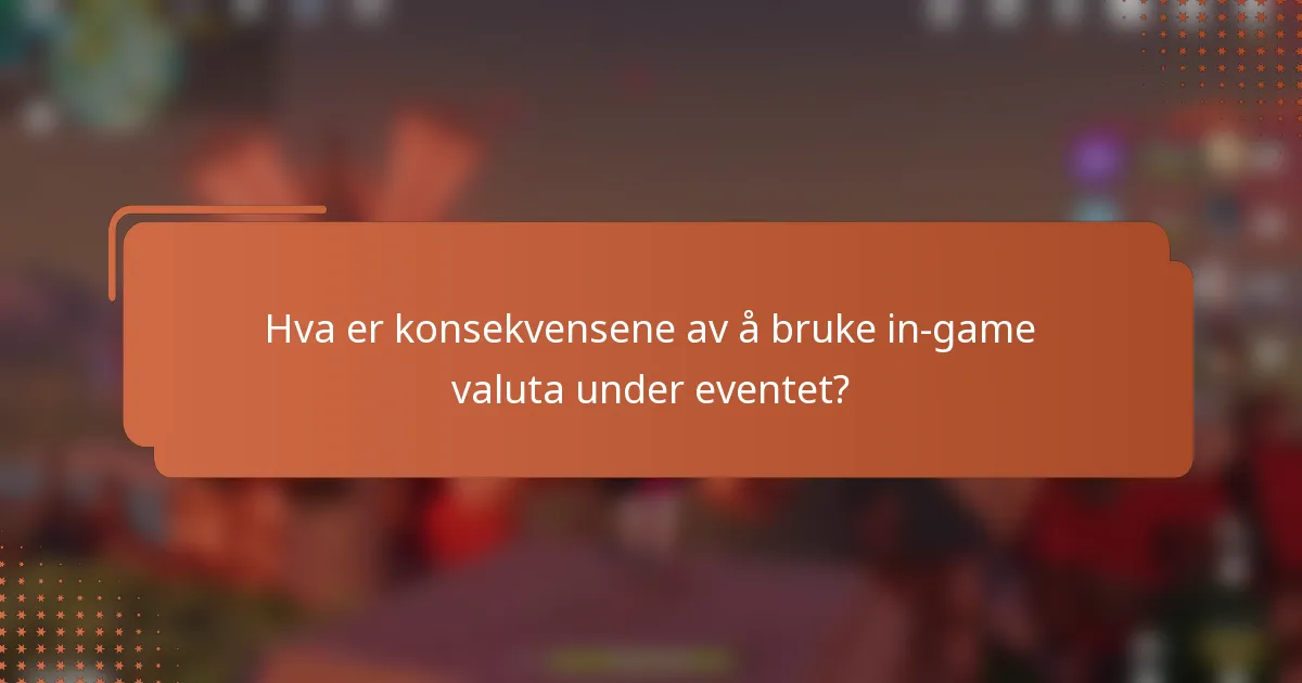 Hva er konsekvensene av å bruke in-game valuta under eventet?