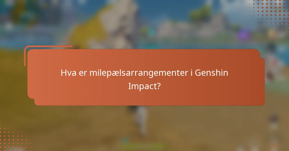 Hva er milepælsarrangementer i Genshin Impact?