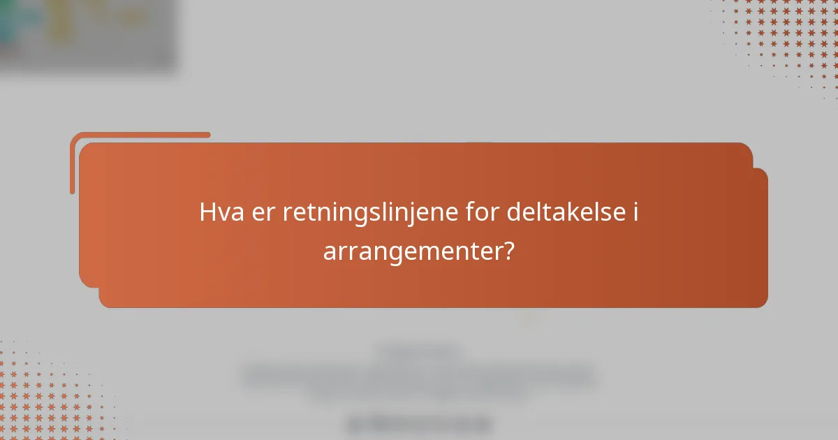 Hva er retningslinjene for deltakelse i arrangementer?