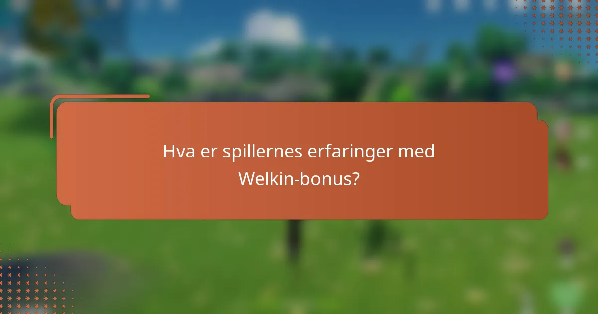 Hva er spillernes erfaringer med Welkin-bonus?