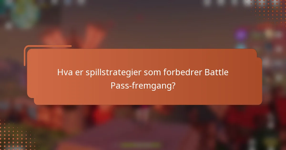 Hva er spillstrategier som forbedrer Battle Pass-fremgang?