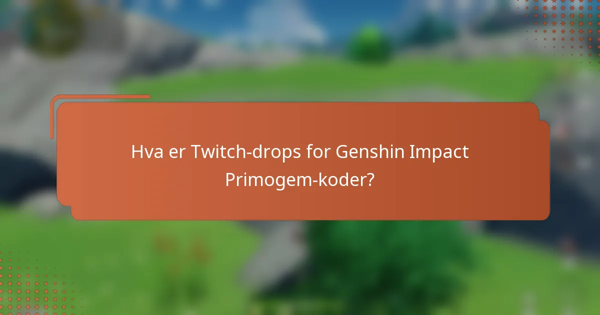 Hva er Twitch-drops for Genshin Impact Primogem-koder?