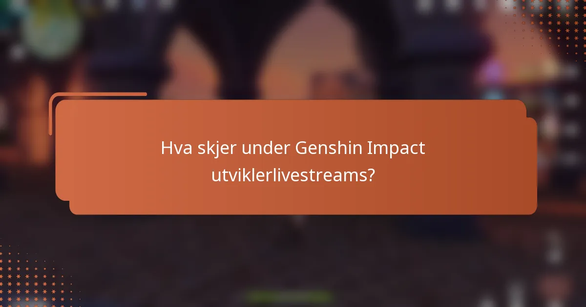 Hva skjer under Genshin Impact utviklerlivestreams?