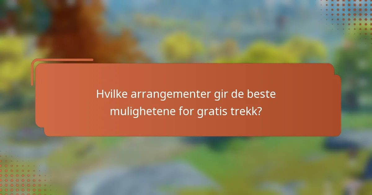 Hvilke arrangementer gir de beste mulighetene for gratis trekk?