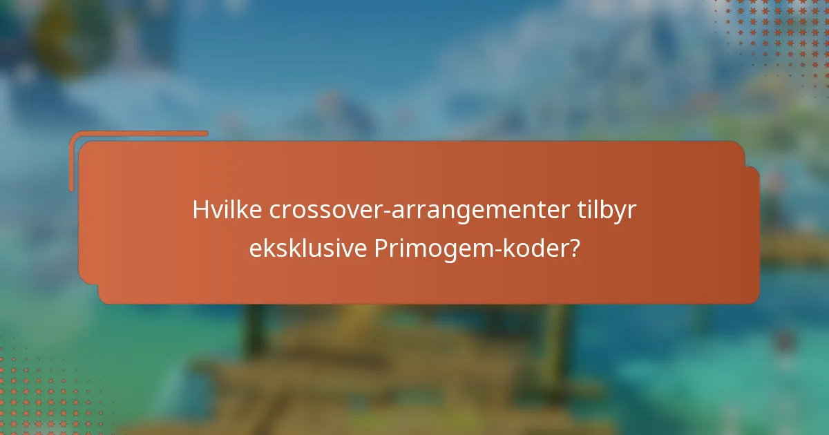 Hvilke crossover-arrangementer tilbyr eksklusive Primogem-koder?