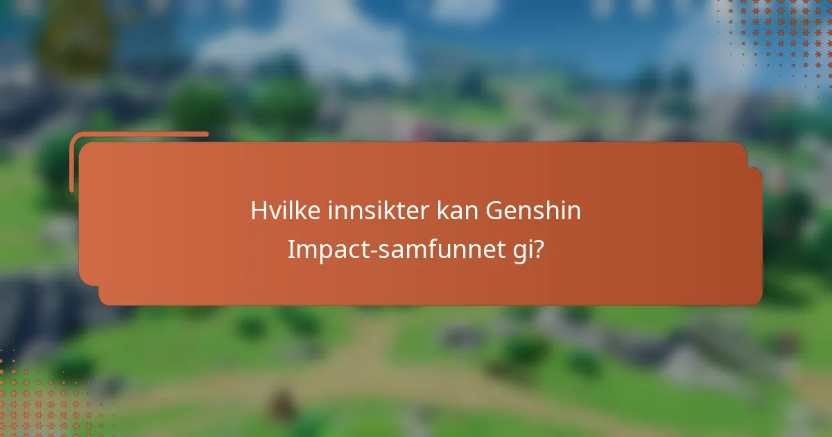 Hvilke innsikter kan Genshin Impact-samfunnet gi?
