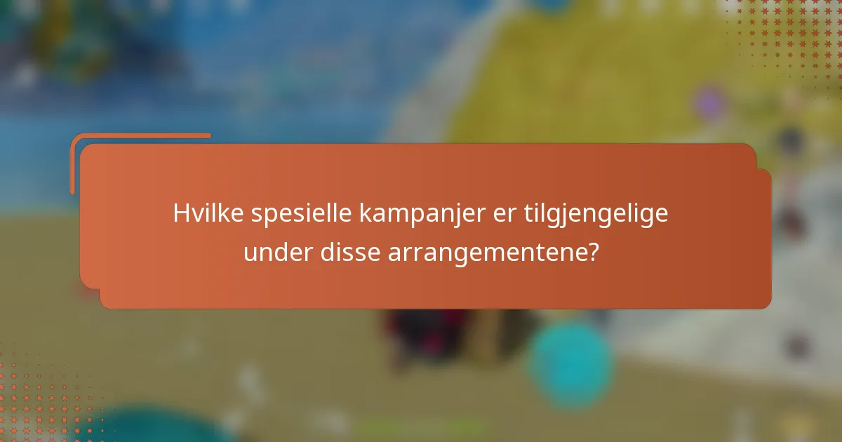 Hvilke spesielle kampanjer er tilgjengelige under disse arrangementene?