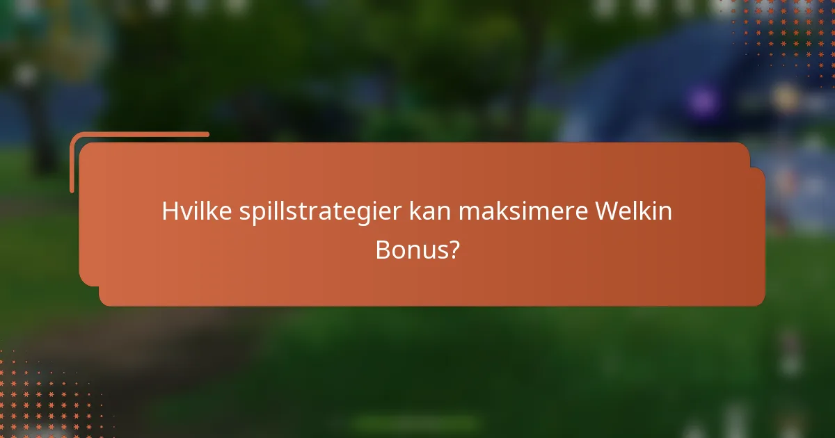 Hvilke spillstrategier kan maksimere Welkin Bonus?