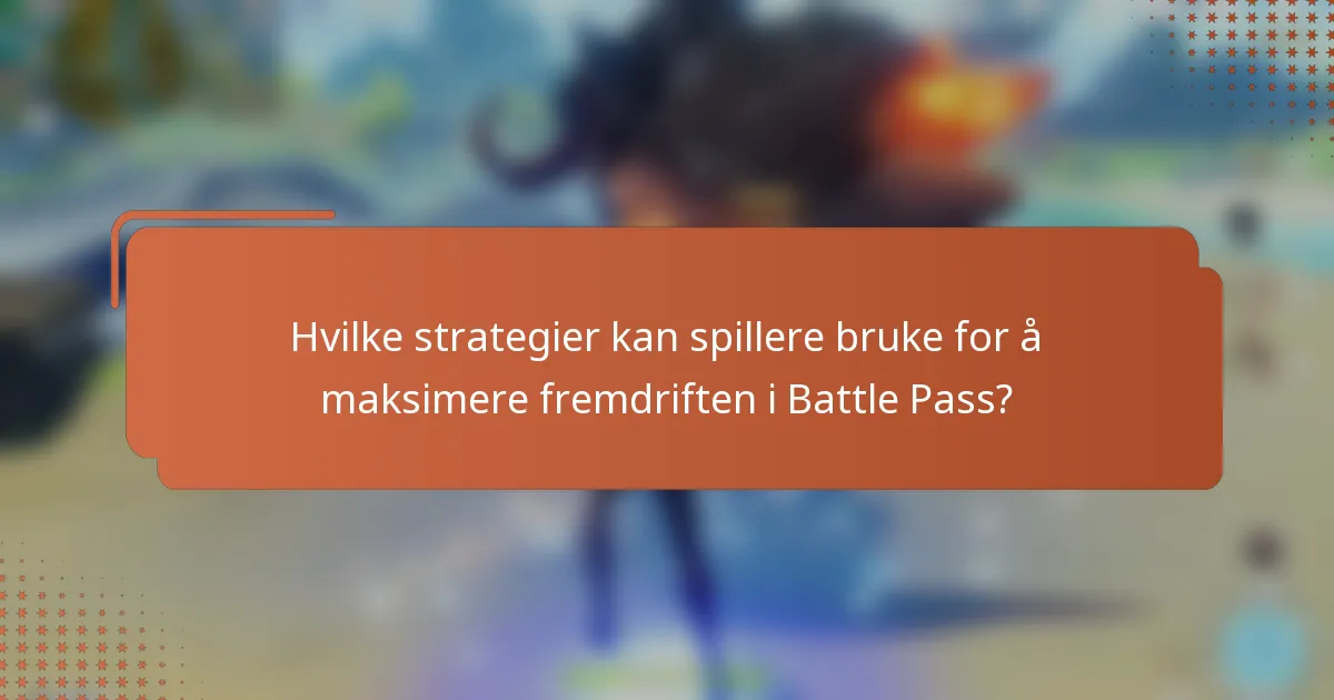 Hvilke strategier kan spillere bruke for å maksimere fremdriften i Battle Pass?