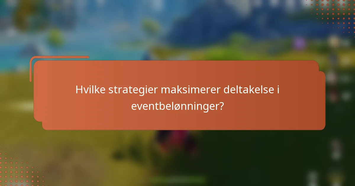 Hvilke strategier maksimerer deltakelse i eventbelønninger?