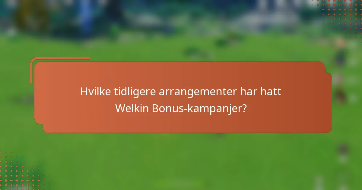 Hvilke tidligere arrangementer har hatt Welkin Bonus-kampanjer?