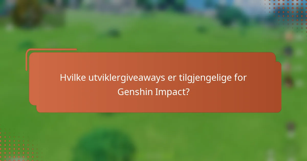 Hvilke utviklergiveaways er tilgjengelige for Genshin Impact?