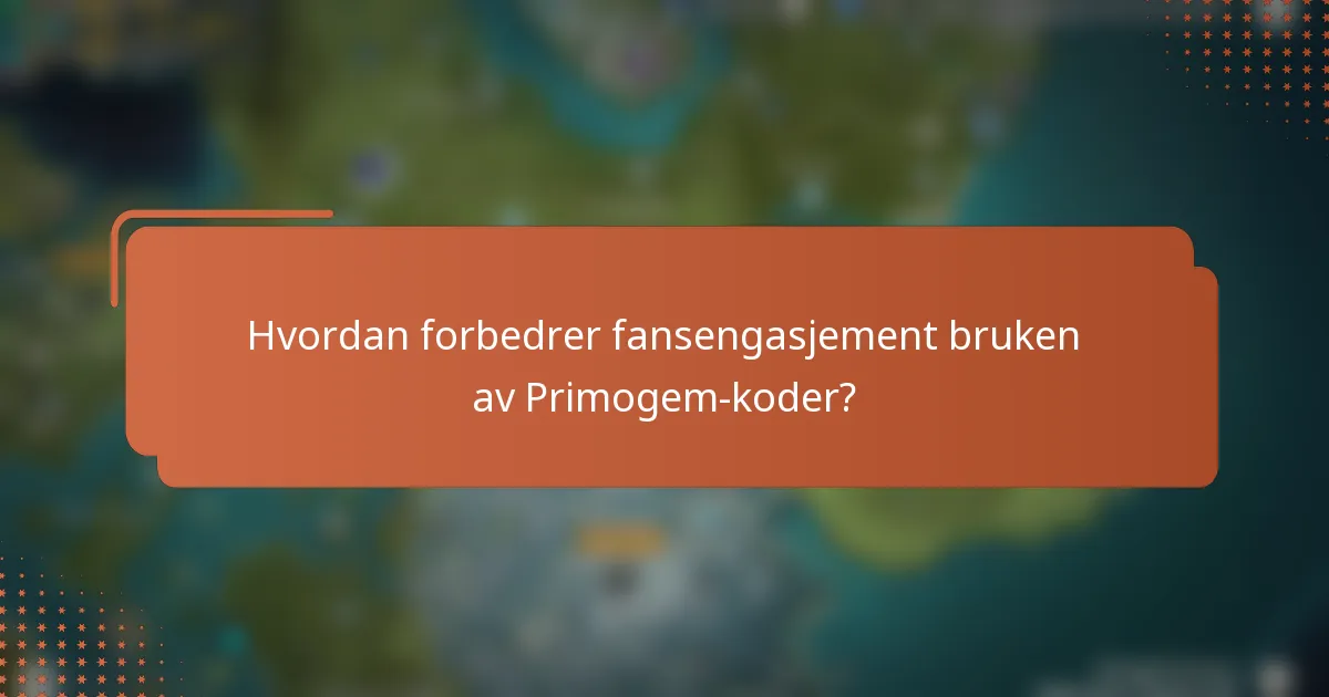 Hvordan forbedrer fansengasjement bruken av Primogem-koder?