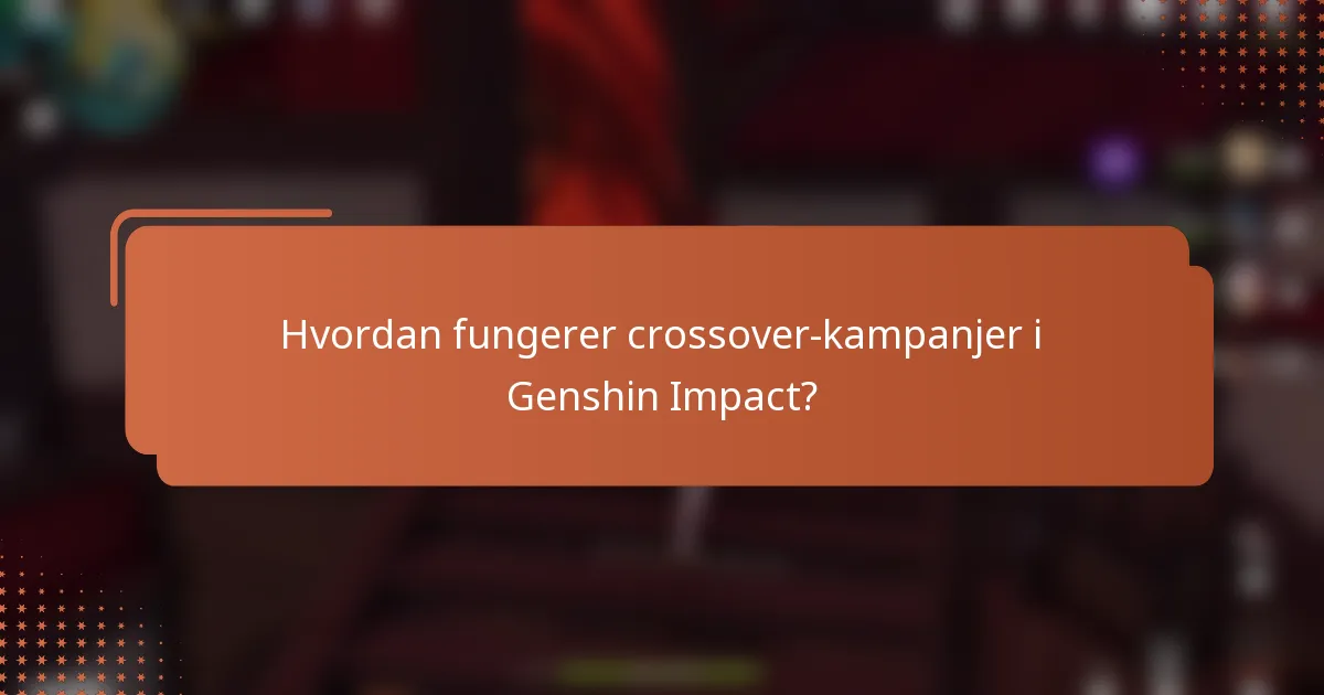 Hvordan fungerer crossover-kampanjer i Genshin Impact?