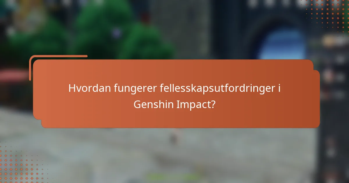 Hvordan fungerer fellesskapsutfordringer i Genshin Impact?