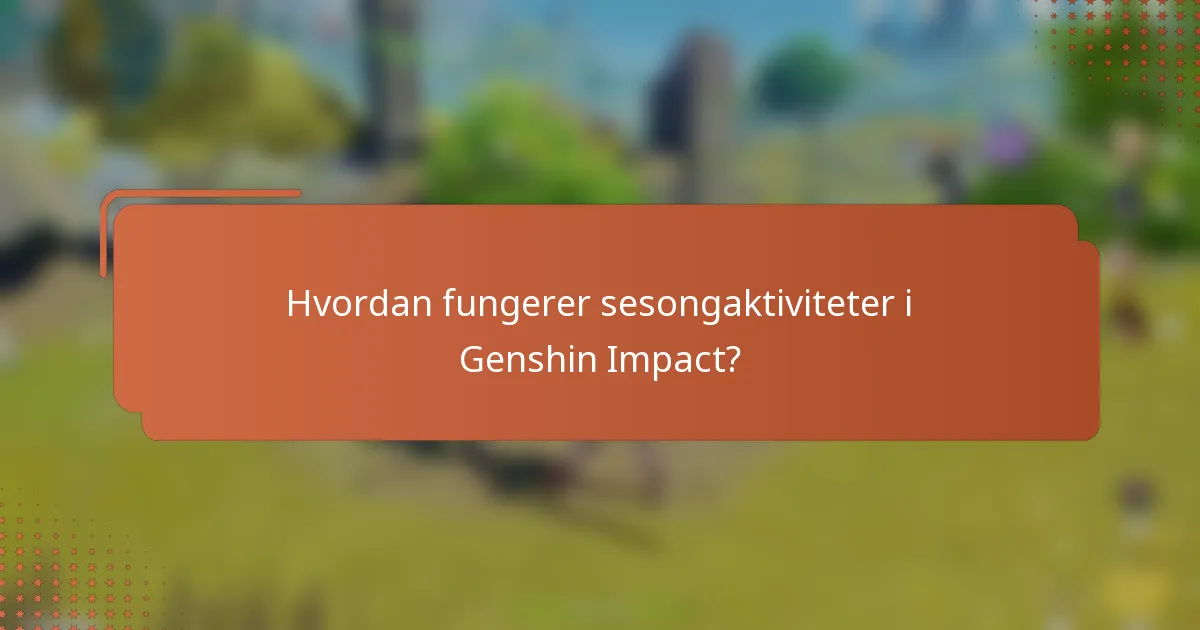 Hvordan fungerer sesongaktiviteter i Genshin Impact?
