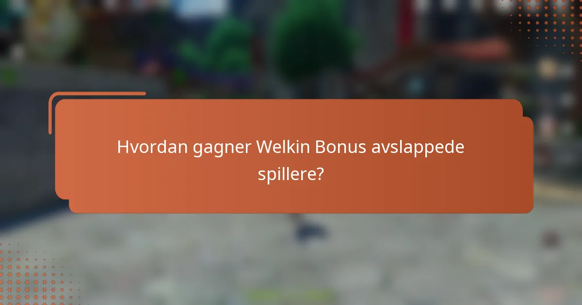 Hvordan gagner Welkin Bonus avslappede spillere?