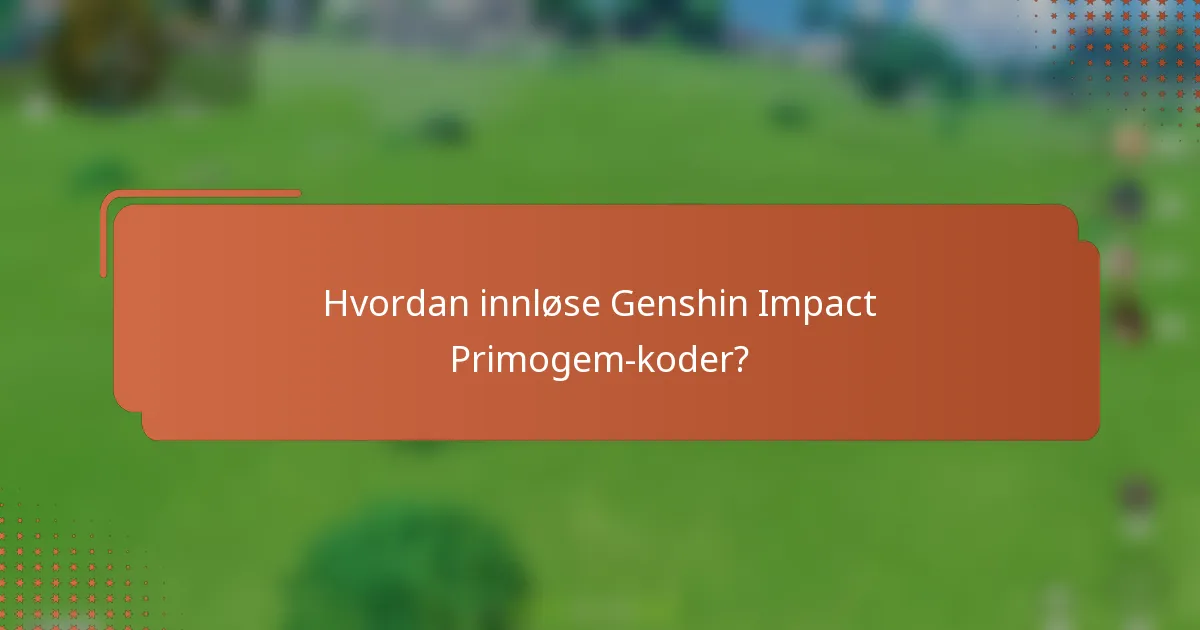 Hvordan innløse Genshin Impact Primogem-koder?