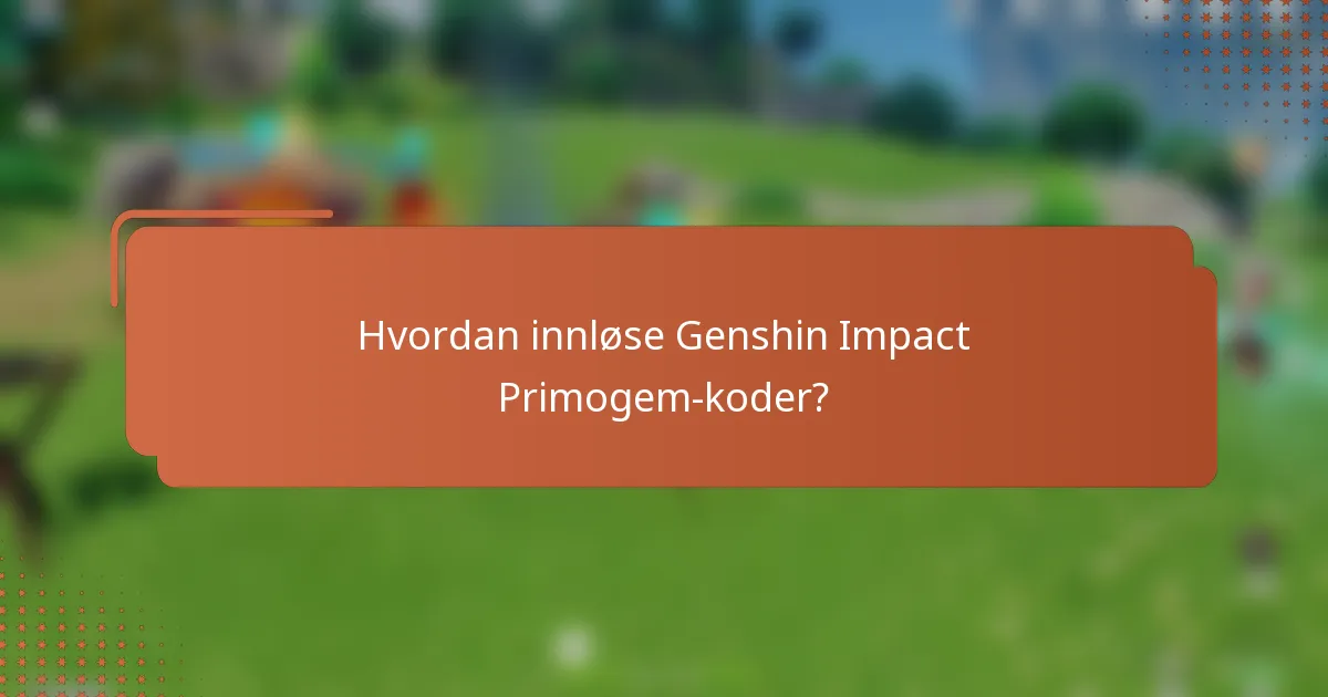 Hvordan innløse Genshin Impact Primogem-koder?
