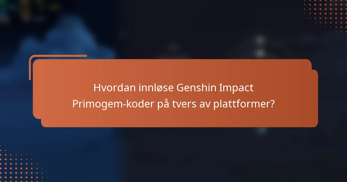 Hvordan innløse Genshin Impact Primogem-koder på tvers av plattformer?