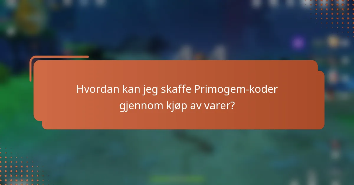 Hvordan kan jeg skaffe Primogem-koder gjennom kjøp av varer?