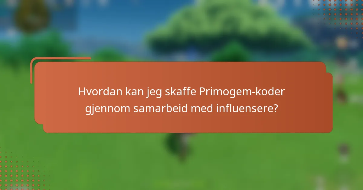 Hvordan kan jeg skaffe Primogem-koder gjennom samarbeid med influensere?