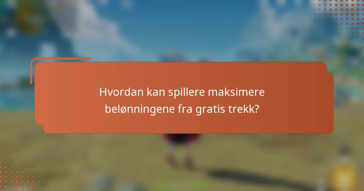 Hvordan kan spillere maksimere belønningene fra gratis trekk?