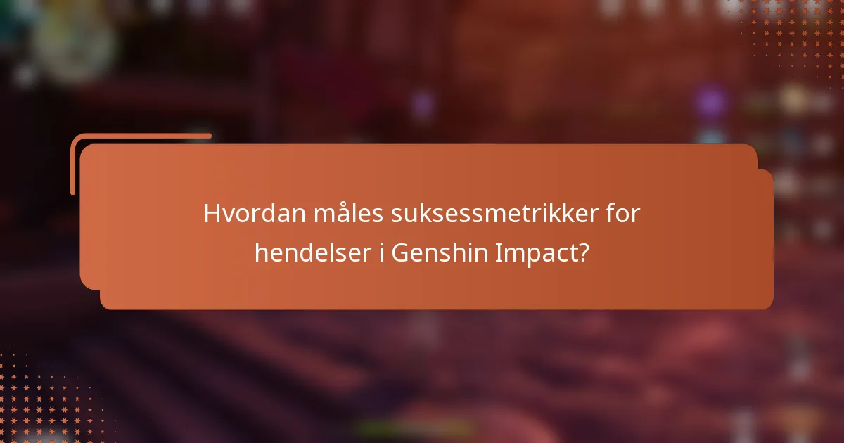 Hvordan måles suksessmetrikker for hendelser i Genshin Impact?