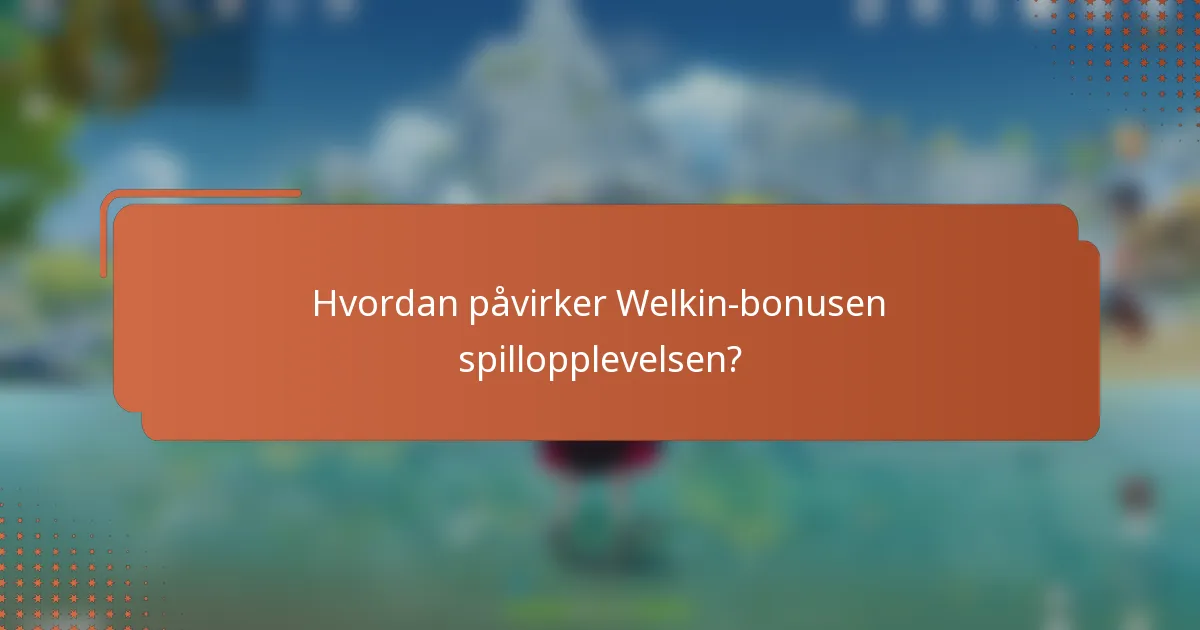 Hvordan påvirker Welkin-bonusen spillopplevelsen?