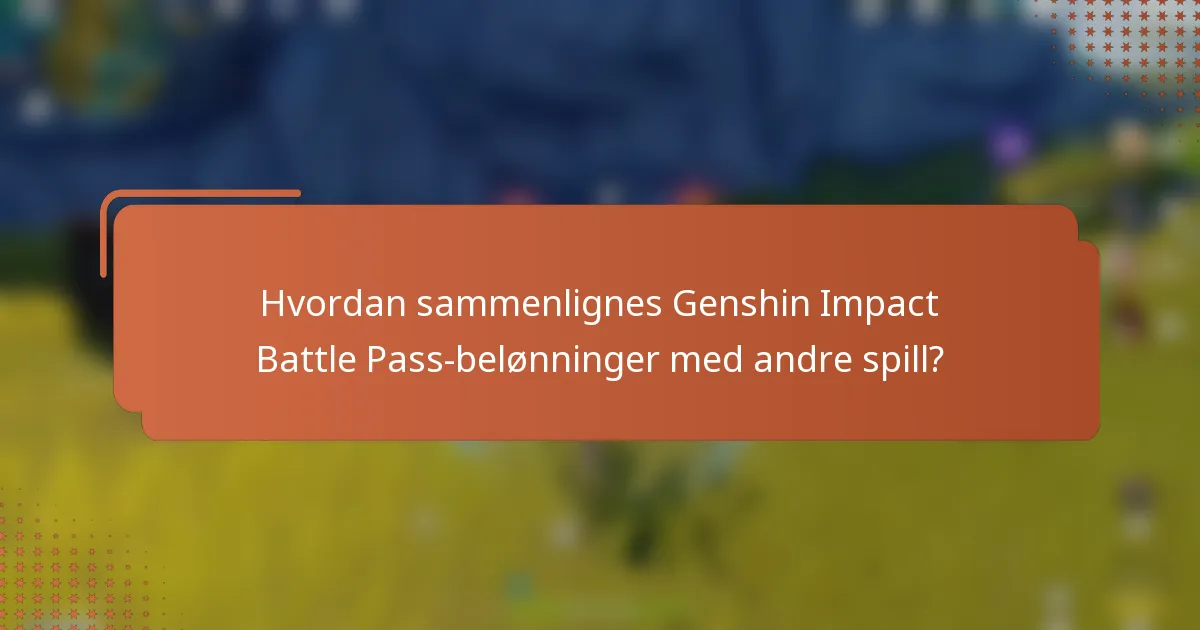 Hvordan sammenlignes Genshin Impact Battle Pass-belønninger med andre spill?