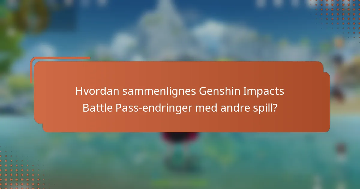 Hvordan sammenlignes Genshin Impacts Battle Pass-endringer med andre spill?