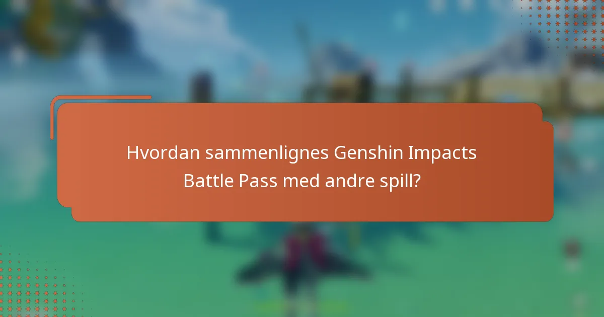 Hvordan sammenlignes Genshin Impacts Battle Pass med andre spill?