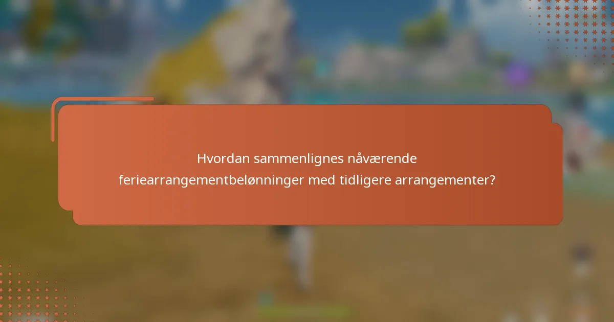 Hvordan sammenlignes nåværende feriearrangementbelønninger med tidligere arrangementer?