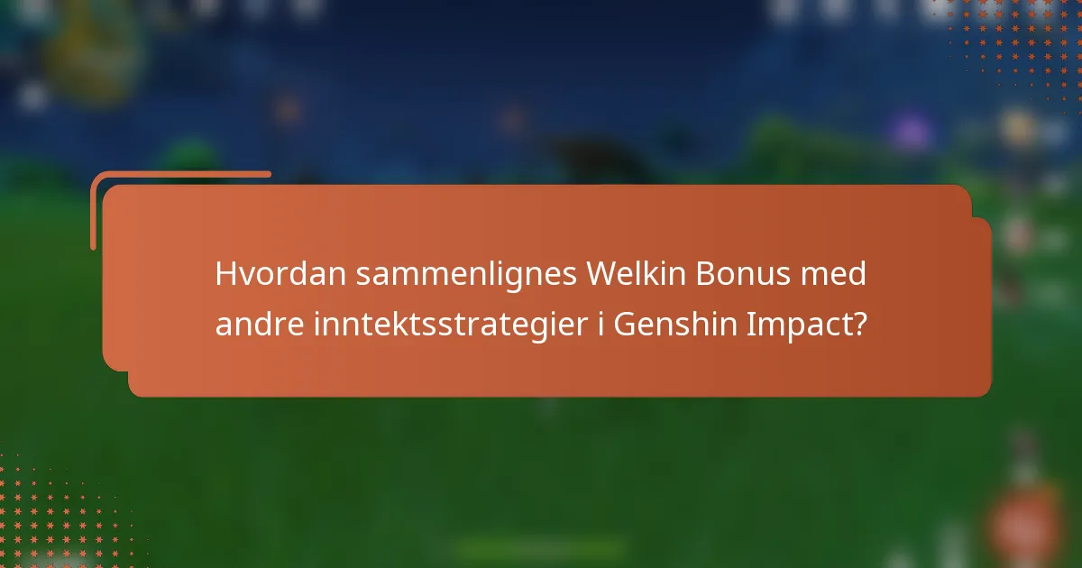 Hvordan sammenlignes Welkin Bonus med andre inntektsstrategier i Genshin Impact?
