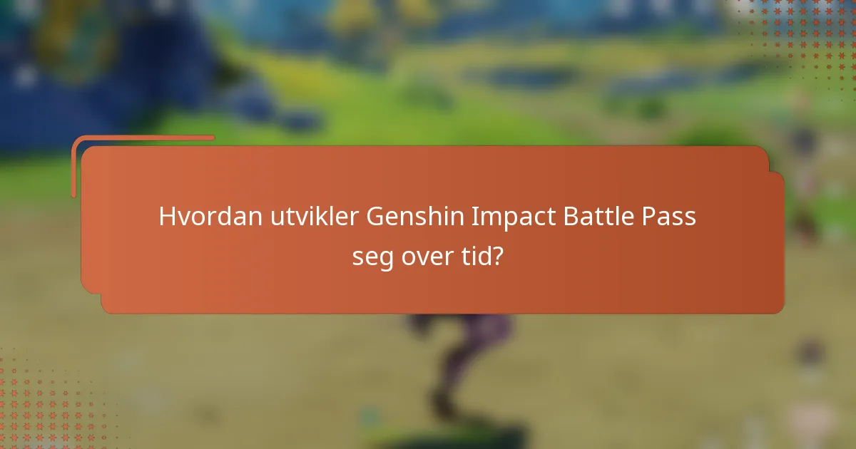 Hvordan utvikler Genshin Impact Battle Pass seg over tid?