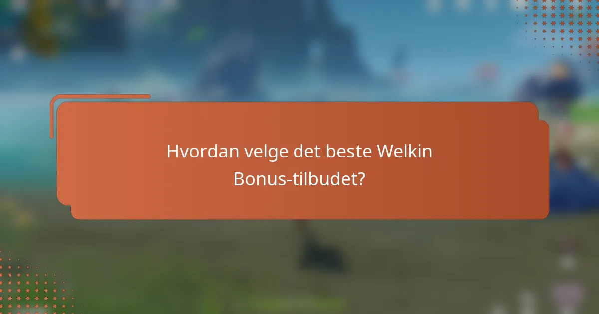 Hvordan velge det beste Welkin Bonus-tilbudet?
