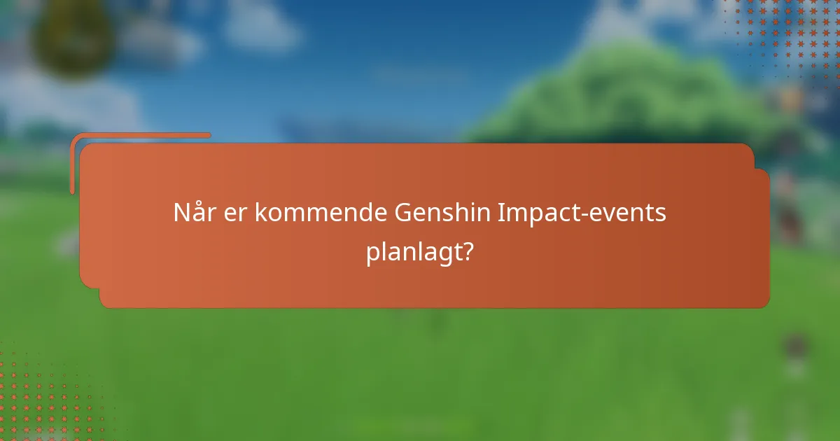 Når er kommende Genshin Impact-events planlagt?